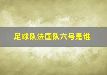 足球队法国队六号是谁