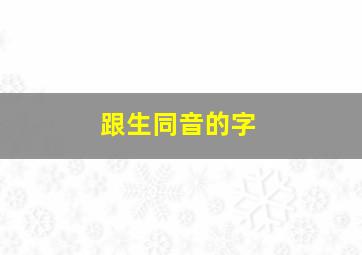 跟生同音的字