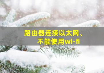 路由器连接以太网、不能使用wi-fi