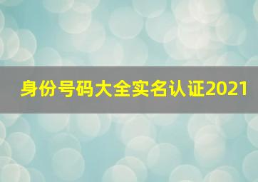 身份号码大全实名认证2021