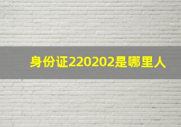 身份证220202是哪里人