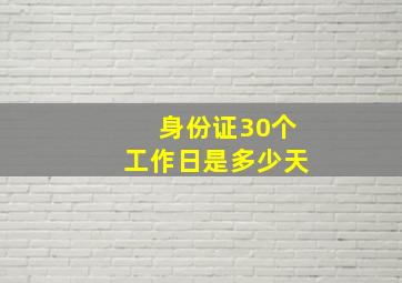 身份证30个工作日是多少天