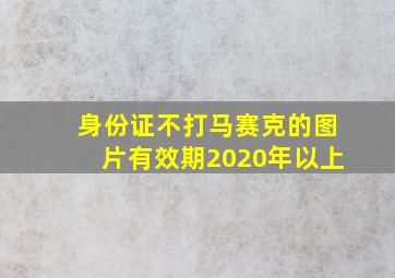 身份证不打马赛克的图片有效期2020年以上