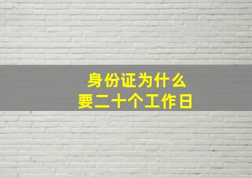 身份证为什么要二十个工作日