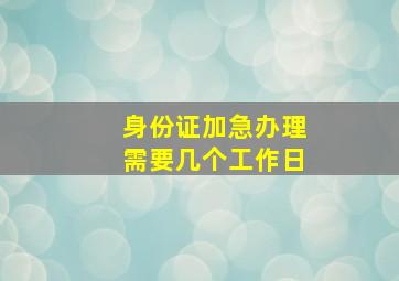 身份证加急办理需要几个工作日