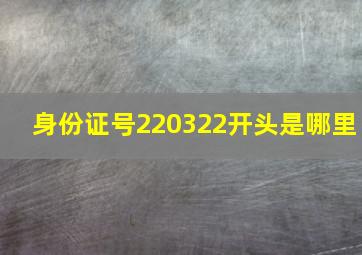 身份证号220322开头是哪里