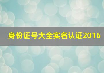 身份证号大全实名认证2016