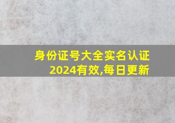 身份证号大全实名认证2024有效,每日更新