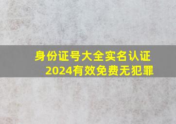 身份证号大全实名认证2024有效免费无犯罪