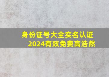 身份证号大全实名认证2024有效免费高浩然