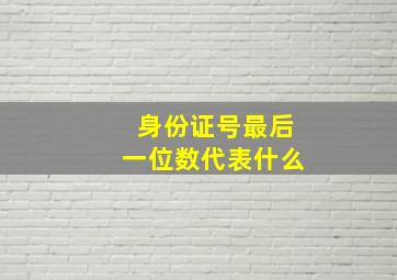 身份证号最后一位数代表什么