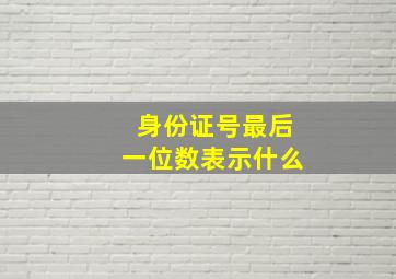 身份证号最后一位数表示什么