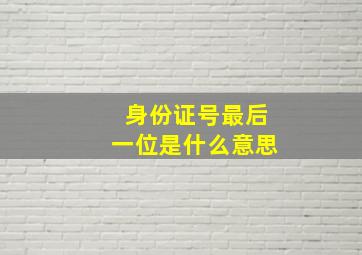 身份证号最后一位是什么意思