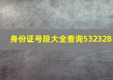 身份证号段大全查询532328