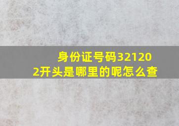 身份证号码321202开头是哪里的呢怎么查