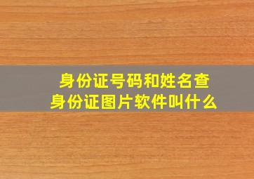 身份证号码和姓名查身份证图片软件叫什么