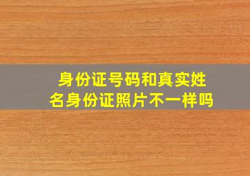 身份证号码和真实姓名身份证照片不一样吗