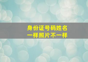 身份证号码姓名一样照片不一样