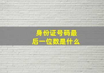 身份证号码最后一位数是什么