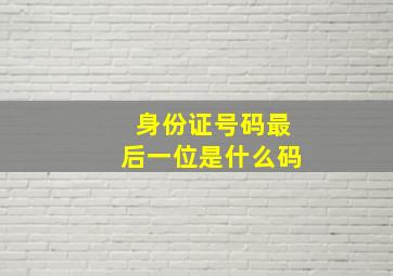 身份证号码最后一位是什么码