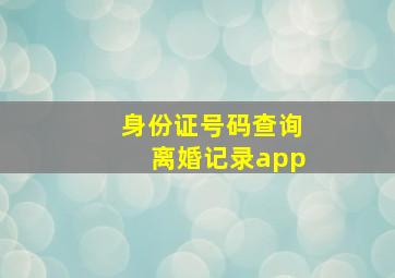 身份证号码查询离婚记录app