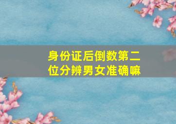 身份证后倒数第二位分辨男女准确嘛