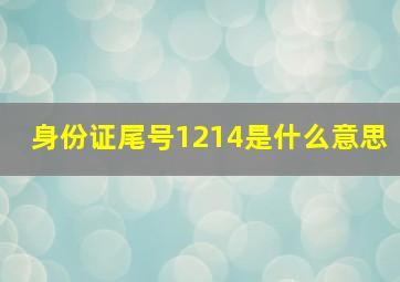 身份证尾号1214是什么意思