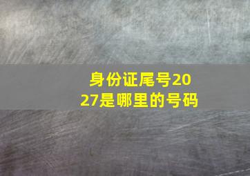 身份证尾号2027是哪里的号码