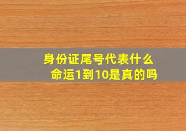 身份证尾号代表什么命运1到10是真的吗