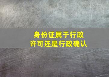 身份证属于行政许可还是行政确认