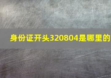 身份证开头320804是哪里的