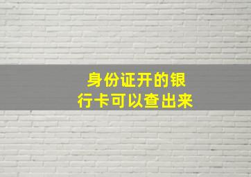 身份证开的银行卡可以查出来