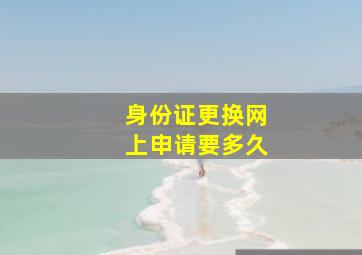 身份证更换网上申请要多久