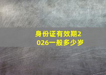 身份证有效期2026一般多少岁