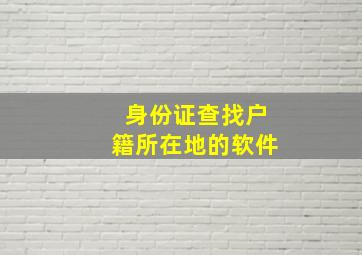 身份证查找户籍所在地的软件