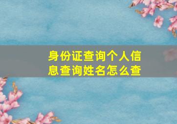 身份证查询个人信息查询姓名怎么查