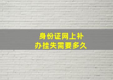 身份证网上补办挂失需要多久