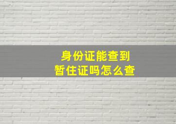 身份证能查到暂住证吗怎么查