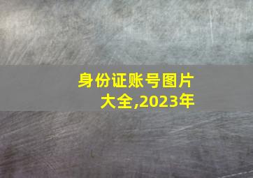 身份证账号图片大全,2023年