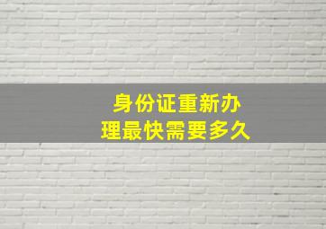 身份证重新办理最快需要多久