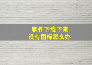 软件下载下来没有图标怎么办