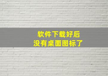 软件下载好后没有桌面图标了