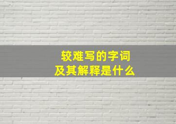 较难写的字词及其解释是什么