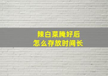 辣白菜腌好后怎么存放时间长