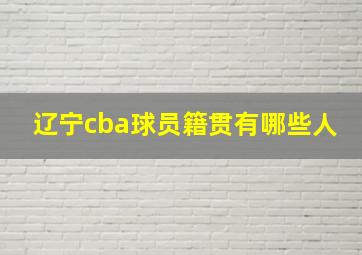 辽宁cba球员籍贯有哪些人