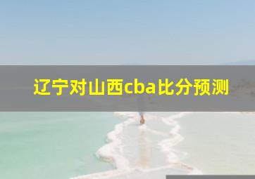 辽宁对山西cba比分预测