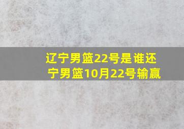 辽宁男篮22号是谁还宁男篮10月22号输赢