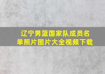 辽宁男篮国家队成员名单照片图片大全视频下载