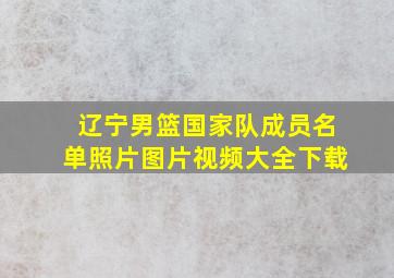 辽宁男篮国家队成员名单照片图片视频大全下载