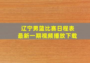 辽宁男篮比赛日程表最新一期视频播放下载